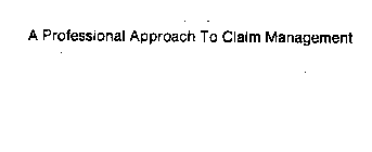 A PROFESSIONAL APPROACH TO CLAIM MANAGEMENT