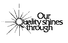 OUR QUALITY SHINES THROUGH