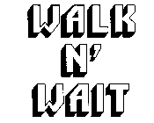 WALK N' WAIT