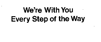 WE'RE WITH YOU EVERY STEP OF THE WAY