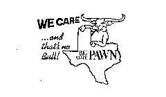WE CARE ...AND THATS NO BULL ! BIG STATE PAWN