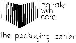 HANDLE WITH CARE THE PACKAGING CENTER