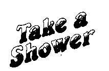 TAKE A SHOWER