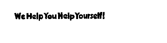 WE HELP YOU HELP YOURSELF!