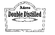 ADAMS DOUBLE DISTILLED