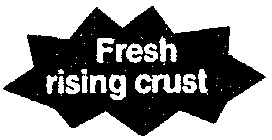 FRESH RISING CRUST