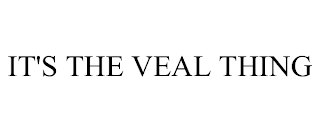 IT'S THE VEAL THING