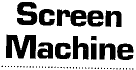 SCREEN MACHINE