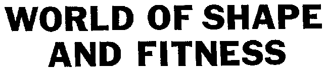 WORLD OF SHAPE AND FITNESS