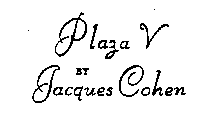 PLAZA V BY JACQUES COHEN