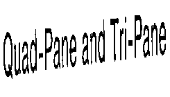 QUAD-PANE AND TRI-PANE