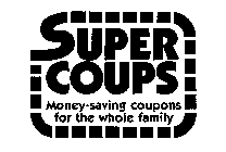 SUPER COUPS MONEY-SAVING COUPONS FOR THE WHOLE FAMILY