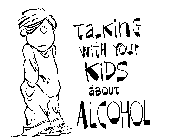 TALKING WITH YOUR KIDS ABOUT ALCOHOL