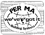 PER MA BUILDING SYSTEMS WE'VE GOT IT