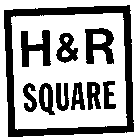 H & R SQUARE
