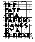 THE FATE OF A FABRIC HANGS BY A THREAD