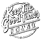 KEEP THE GOOD TIMES ROUND