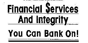 FINANCIAL $ERVICES AND INTEGRITY YOU CAN BANK ON!