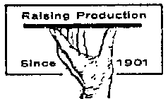 RAISING PRODUCTION SINCE 1901