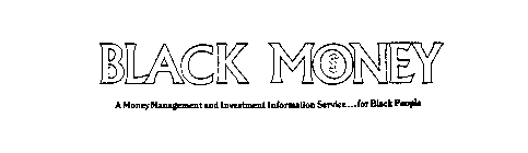 BLACK MONEY A MONEY MANAGEMENT AND INVESTMENT INFORMATION SERVICE...FOR BLACK PEOPLE