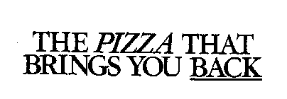 THE PIZZA THAT BRINGS YOU BACK