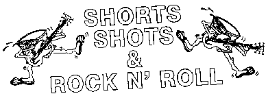 SHORTS SHOTS & ROCK N' ROLL