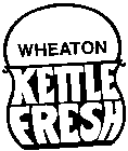 WHEATON KETTLE FRESH