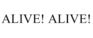 ALIVE! ALIVE!