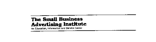 THE SMALL BUSINESS ADVERTISING INSTITUTE AN EDUCATION, INFORMATION AND SERVICE CENTER