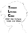 TLC TENDER LOVING CARE HAVE YOU HUGGED YOUR KID TODAY
