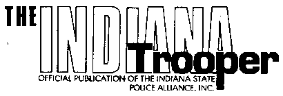 THE INDIANA TROOPER OFFICIAL PUBLICATION OF THE INDIANA STATE POLICE ALLIANCE, INC.