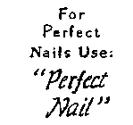 FOR PERFECT NAILS USE 
