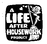 A LIFE AFTER HOUSEWORK PRODUCT