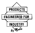 PRODUCTS ENGINEERED FOR INDUSTRY BY MOORE