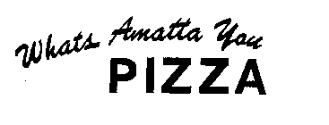 WHATS AMATTA YOU PIZZA