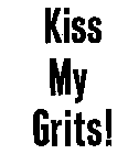 KISS MY GRITS!