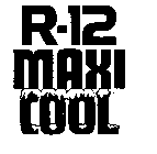 R-12 MAXI COOL