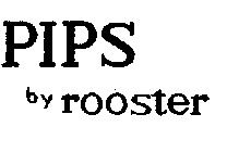 PIPS BY ROOSTER