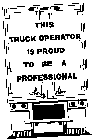THIS TRUCK OPERATOR IS PROUD TO BE A PROFESSIONAL