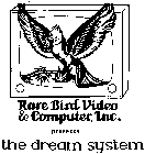 RARE BIRD VIDEO & COMPUTER, INC. PRESENTS THE DREAM SYSTEM