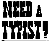 NEED A TYPIST ?