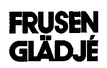 FRUSEN GLADJE