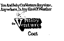 YOU AND BABY CAN VENTURE ANYTIME, ANYWHERE, IN ANY KIND OF WEATHER THE BABY VENTURE COAT