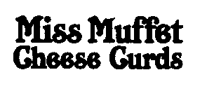 MISS MUFFET CHEESE CURDS