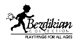 BEZDIKIAN COLLECTION PLAYTHINGS FOR ALL AGES