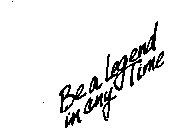 BE A LEGEND IN ANY TIME