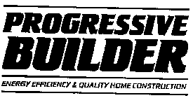 PROGRESSIVE BUILDER ENERGY EFFICIENCY &QUALITY HOME CONSTRUCTION