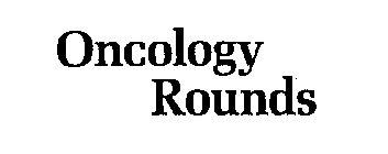 ONCOLOGY ROUNDS