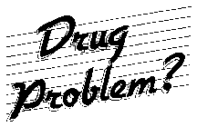 DRUG PROBLEM ?