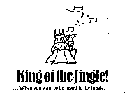 KING OF THE JINGLE ! ...WHEN YOU WANT TO BE HEARD IN THE JUNGLE.